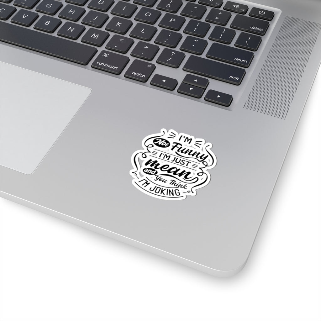 Kiss-Cut Sticker — “I’m Not Funny, I’m Just Mean and You Think I’m Joking” (Humorous Laptop Decal)