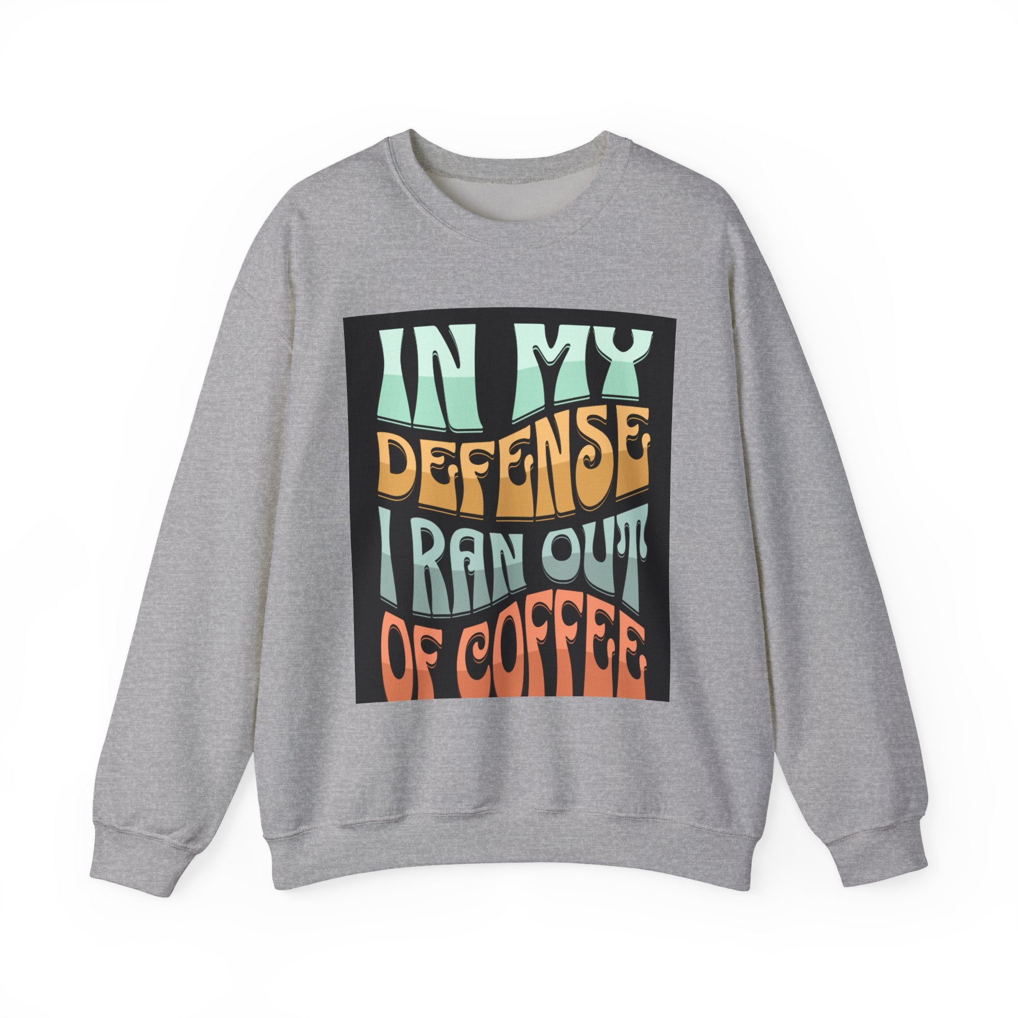 Coffee Sweatshirt — "In My Defense I Ran Out Of Coffee" Graphic Crewneck