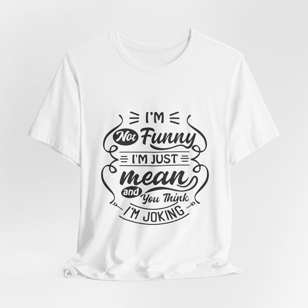 I'm Not Funny I'm Just Mean Tee — Funny Sarcastic Graphic T-Shirt