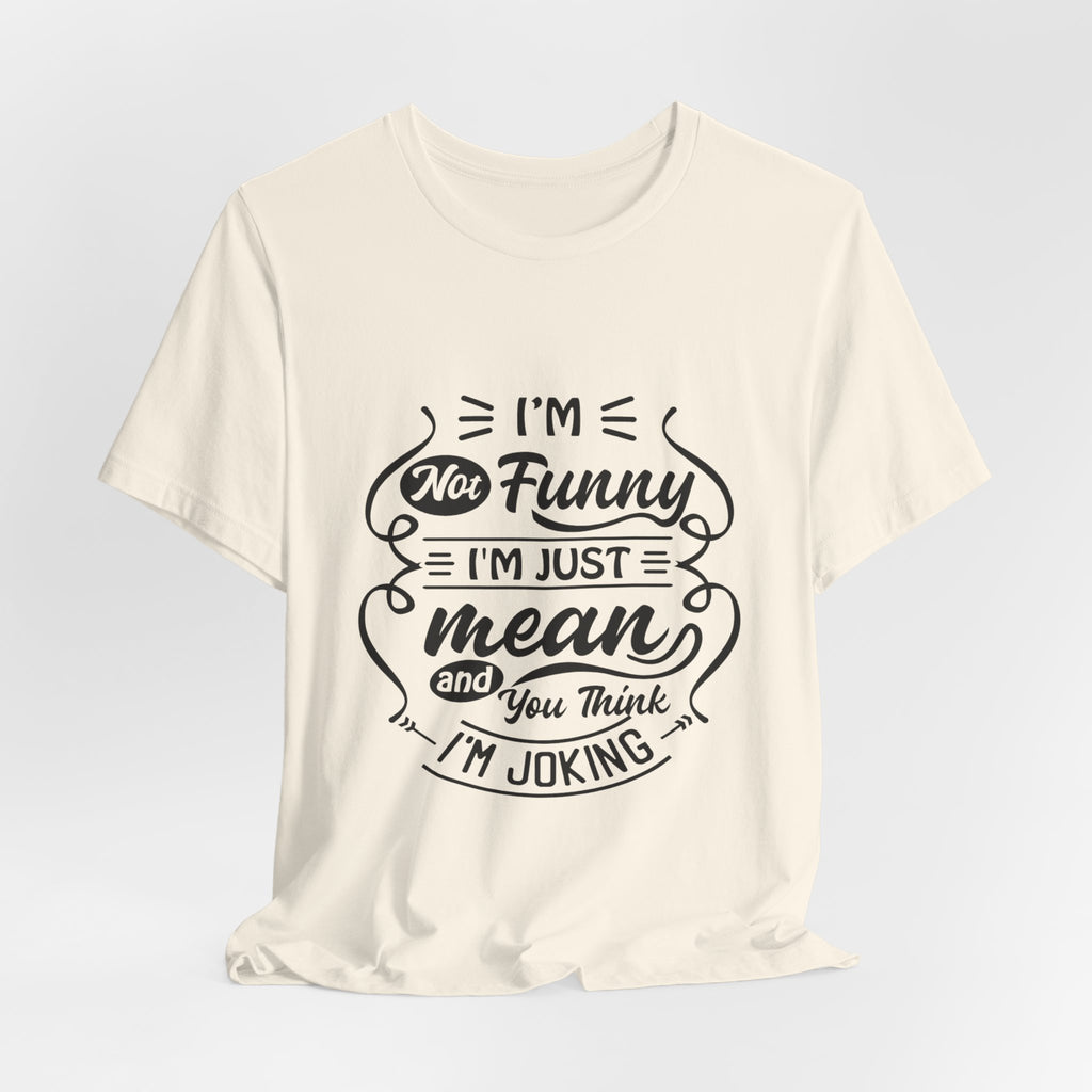 I'm Not Funny I'm Just Mean Tee — Funny Sarcastic Graphic T-Shirt