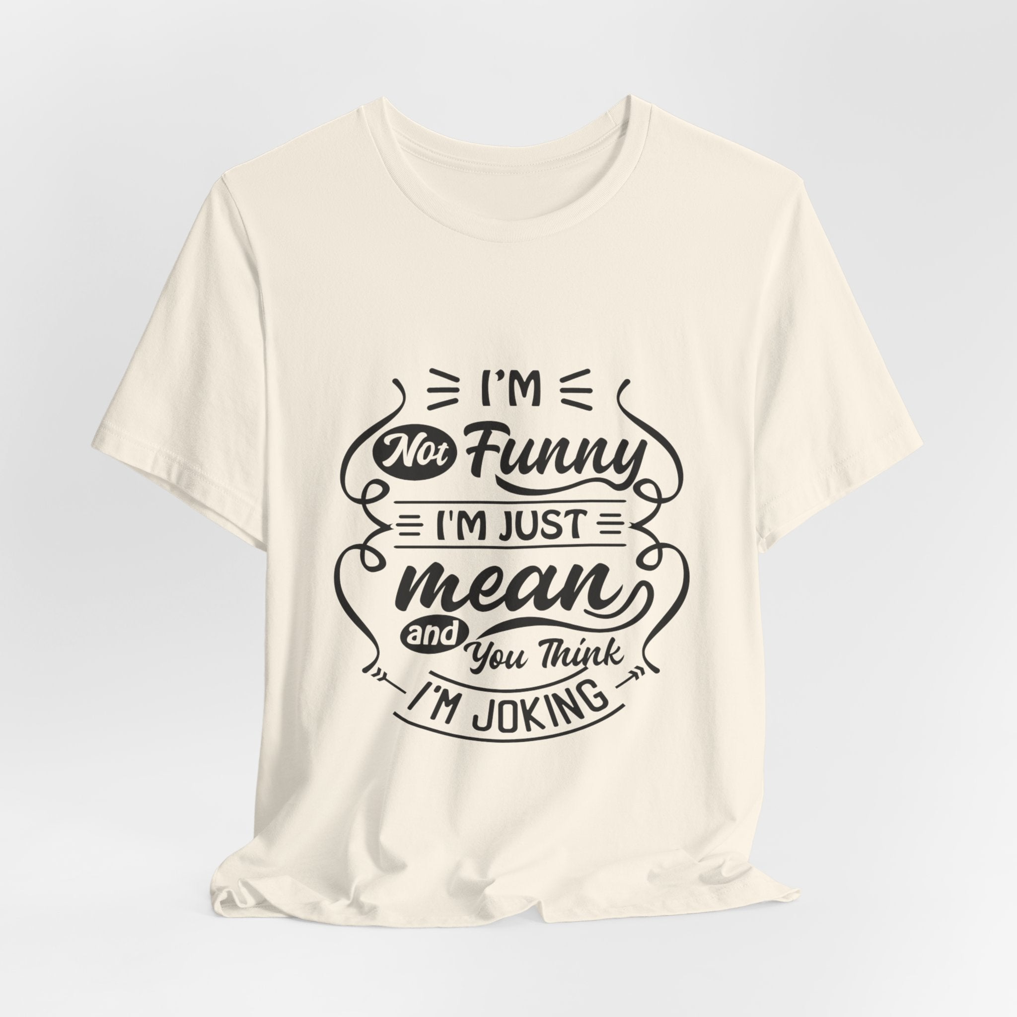 I'm Not Funny I'm Just Mean Tee — Funny Sarcastic Graphic T-Shirt