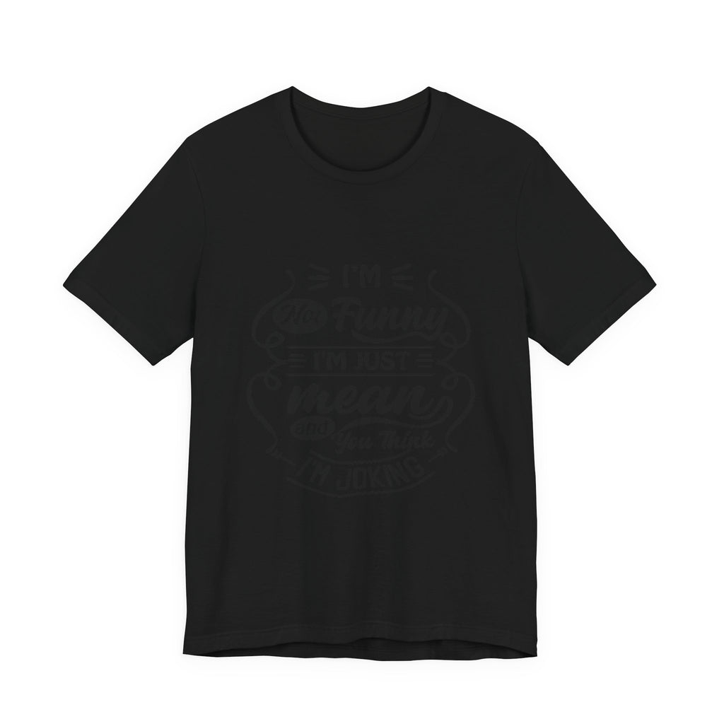I'm Not Funny I'm Just Mean Tee — Funny Sarcastic Graphic T-Shirt