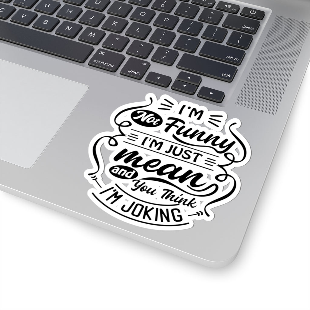 Kiss-Cut Sticker — “I’m Not Funny, I’m Just Mean and You Think I’m Joking” (Humorous Laptop Decal)