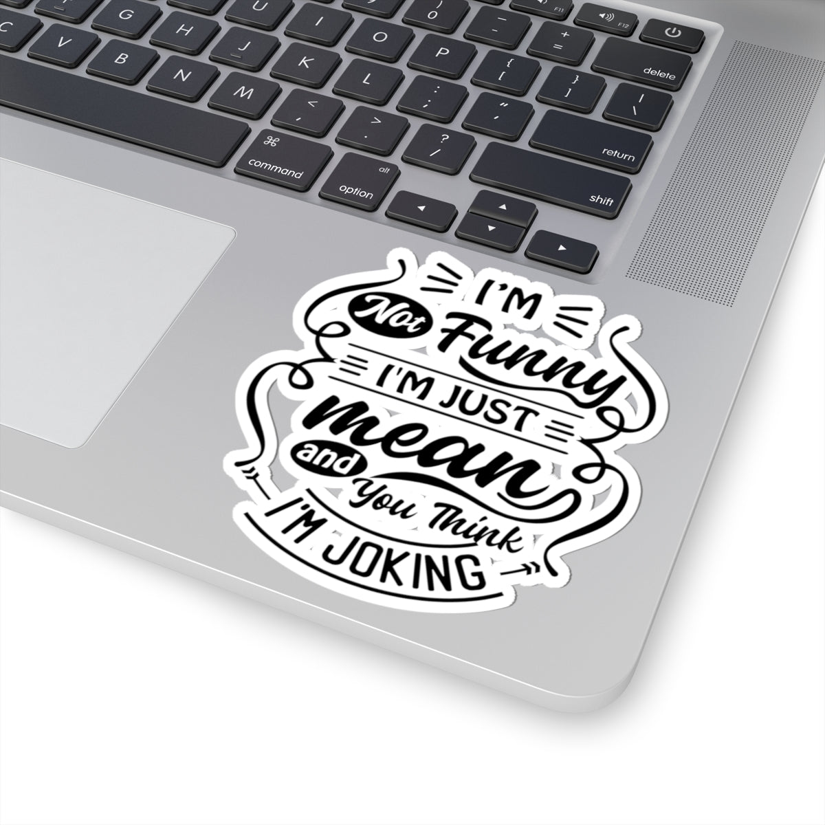 Kiss-Cut Sticker — “I’m Not Funny, I’m Just Mean and You Think I’m Joking” (Humorous Laptop Decal)