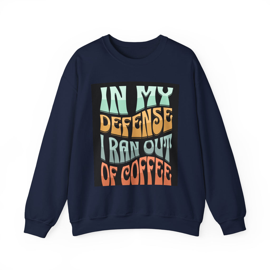 Coffee Sweatshirt — "In My Defense I Ran Out Of Coffee" Graphic Crewneck