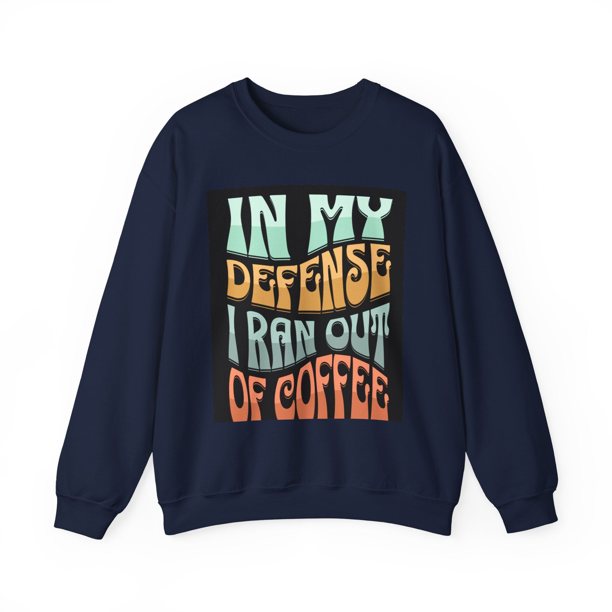 Coffee Sweatshirt — "In My Defense I Ran Out Of Coffee" Graphic Crewneck