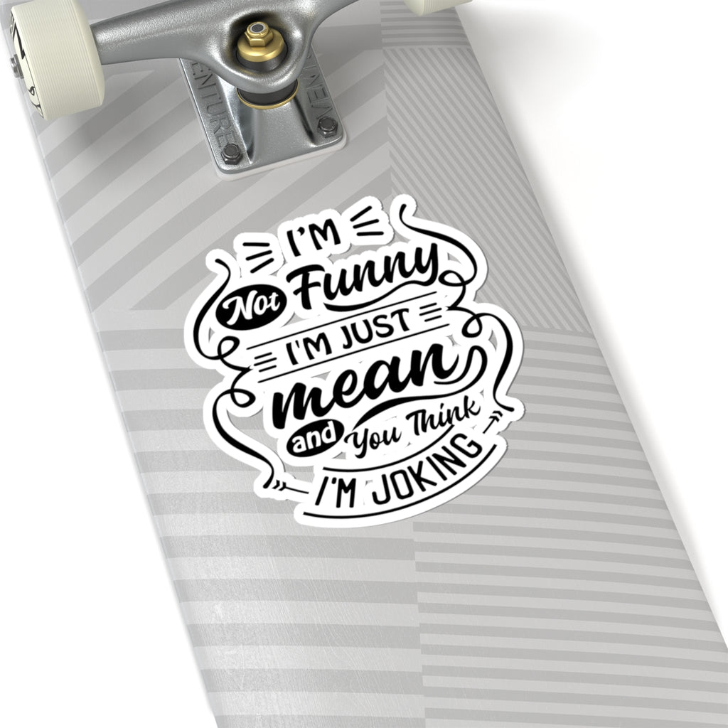 Kiss-Cut Sticker — “I’m Not Funny, I’m Just Mean and You Think I’m Joking” (Humorous Laptop Decal)