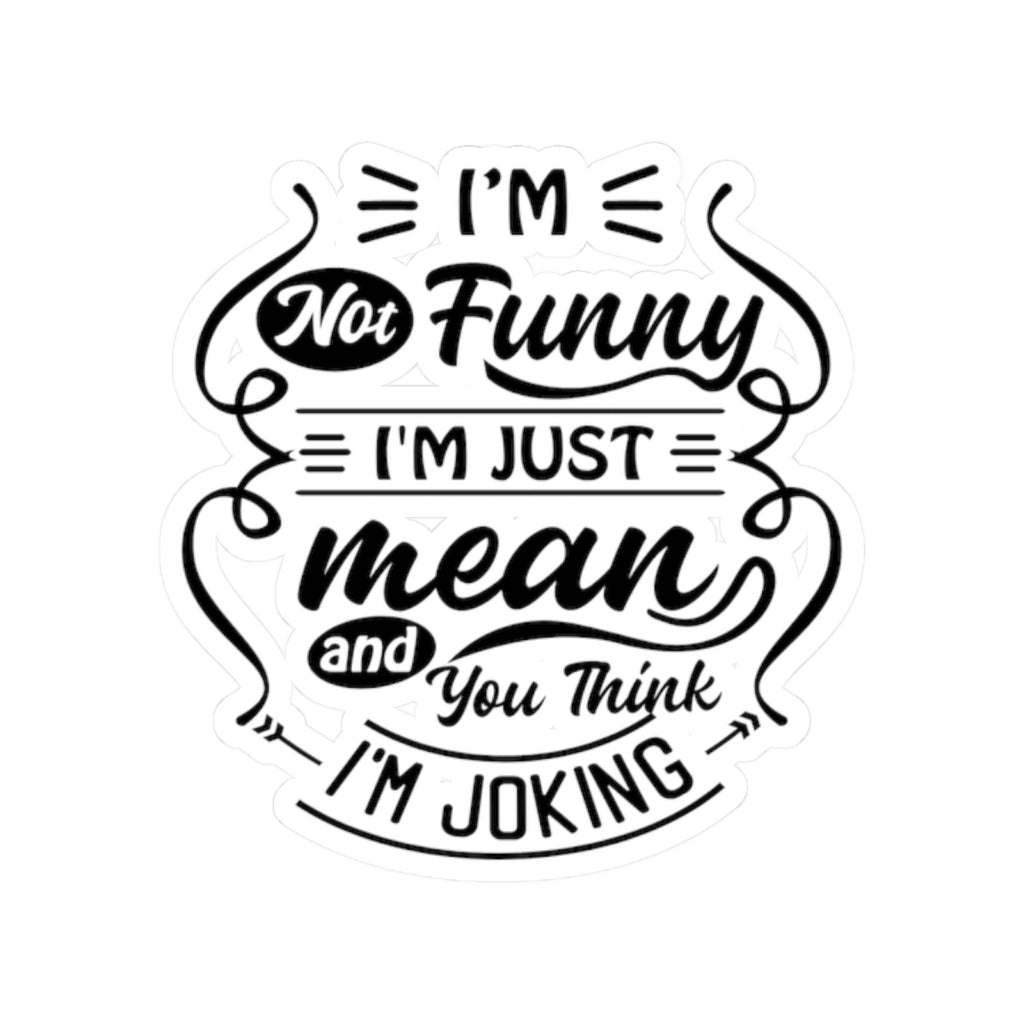 Kiss-Cut Sticker — “I’m Not Funny, I’m Just Mean and You Think I’m Joking” (Humorous Laptop Decal)