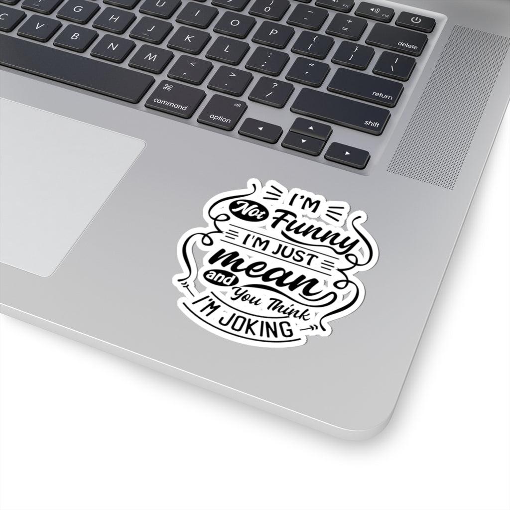 Kiss-Cut Sticker — “I’m Not Funny, I’m Just Mean and You Think I’m Joking” (Humorous Laptop Decal)