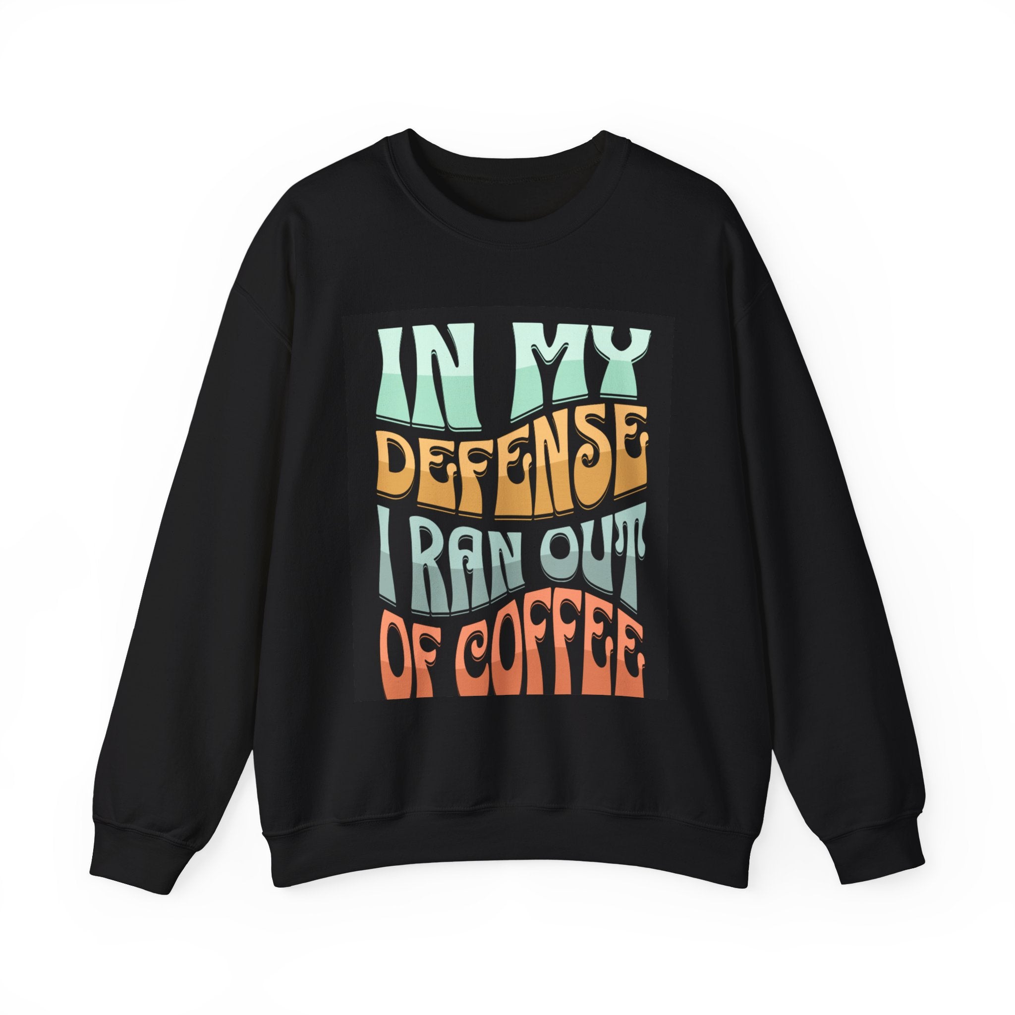 Coffee Sweatshirt — "In My Defense I Ran Out Of Coffee" Graphic Crewneck