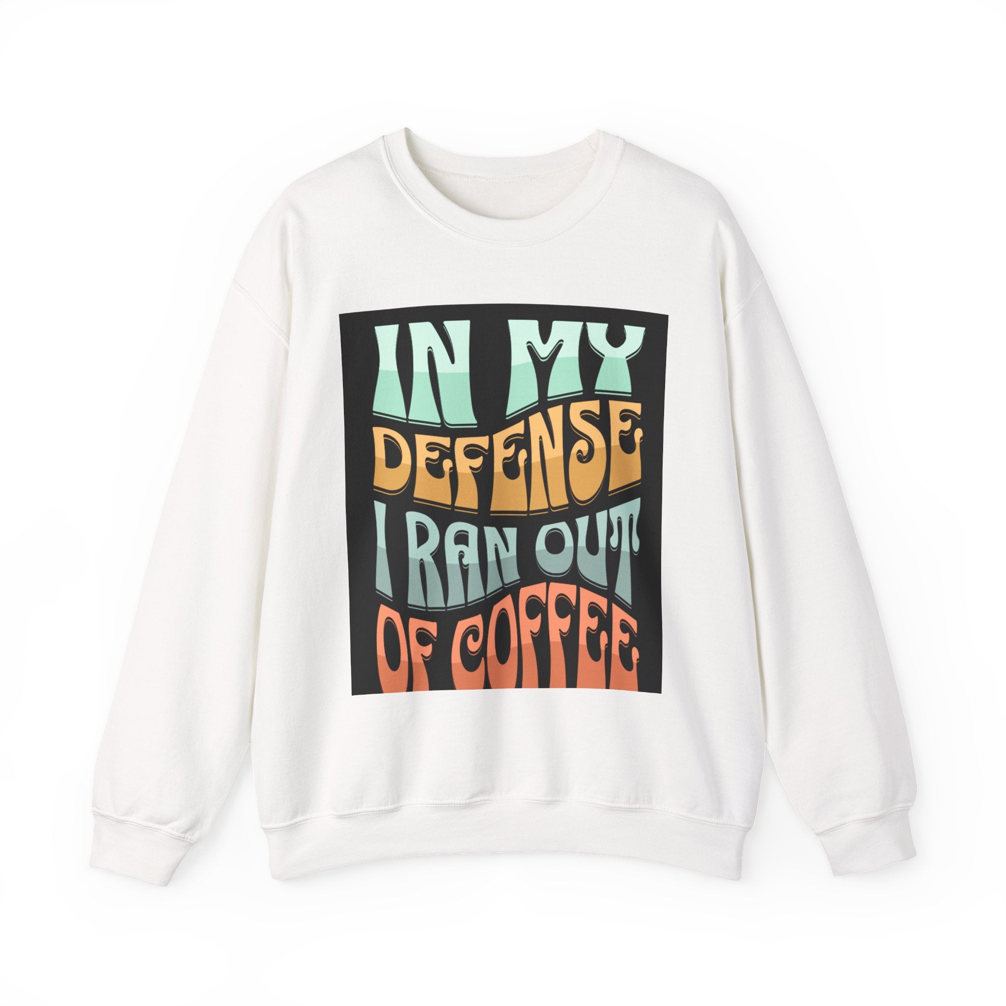 Coffee Sweatshirt — "In My Defense I Ran Out Of Coffee" Graphic Crewneck